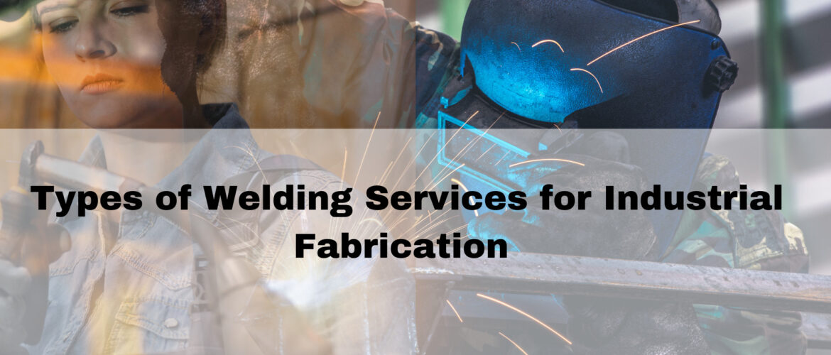 Types of Welding Services for Industrial Fabrication (1)